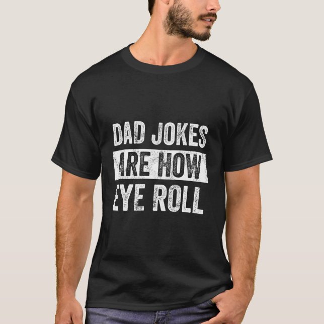 Dad Jokes Are How Eye Roll Dad Daddy Pun Joke T-Shirt (Front)