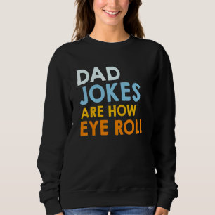 Dad Jokes Are How Eye Roll Dad Jokes Sweatshirt