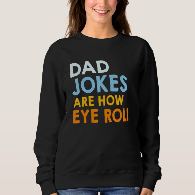 Dad Jokes Are How Eye Roll Dad Jokes Sweatshirt (Front)