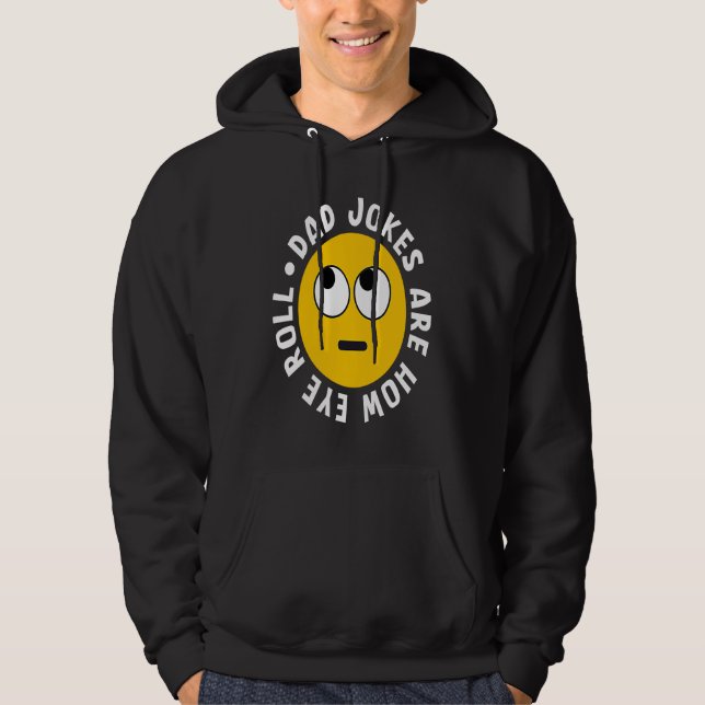 Dad Jokes Are How Eye Roll  Daddy  4 Hoodie (Front)