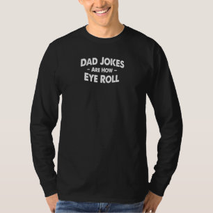 Dad Jokes Are How Eye Roll Daddy T-Shirt
