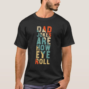 Dad Jokes Are How Eye Roll Father T-Shirt