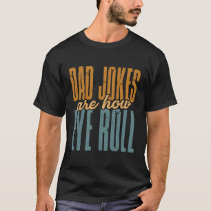 Dad Jokes Are How Eye Roll Father'S Day T-Shirt