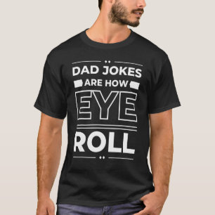 Dad Jokes Are How Eye Roll  Fathers Day Teenager M T-Shirt