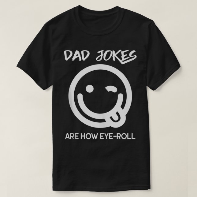 Dad Jokes Are How Eye Roll Funny Dad  T-Shirt (Design Front)