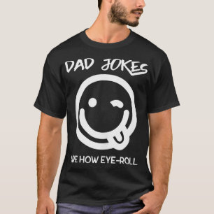 Dad Jokes Are How Eye Roll Funny Dad T-Shirt