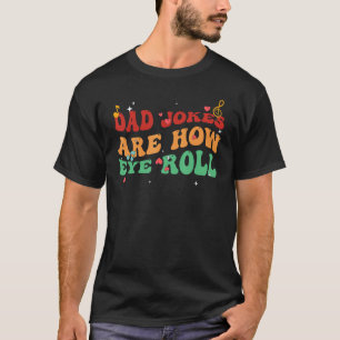 Dad Jokes Are How Eye Roll Funny Father Dad Daddy T-Shirt