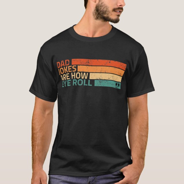 Dad Jokes Are How Eye Roll Funny father Gift  T-Shirt (Front)