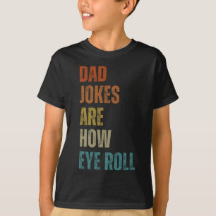 Dad Jokes Are How Eye Roll Funny Gifts For Dad Fat T-Shirt