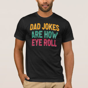 Dad Jokes Are How Eye Roll Funny T-Shirt