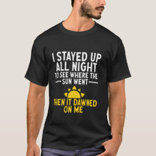Dad Jokes I Stayed Up All Night To See Where The S T-Shirt