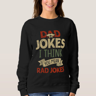 Dad Jokes I Think You Mean Rad Jokes Dads Sweatshirt