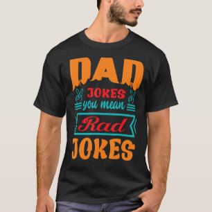 Dad Jokes You Mean Rad Jokes Humour Quote  Father' T-Shirt