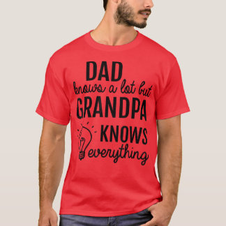 Dad Knows A Lot But Grandpa Know Everything  Fathe T-Shirt