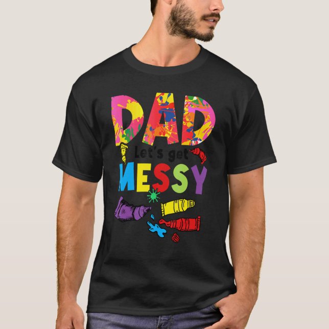 Dad Let's Get Messy Painter Artist Brush Colours P T-Shirt (Front)