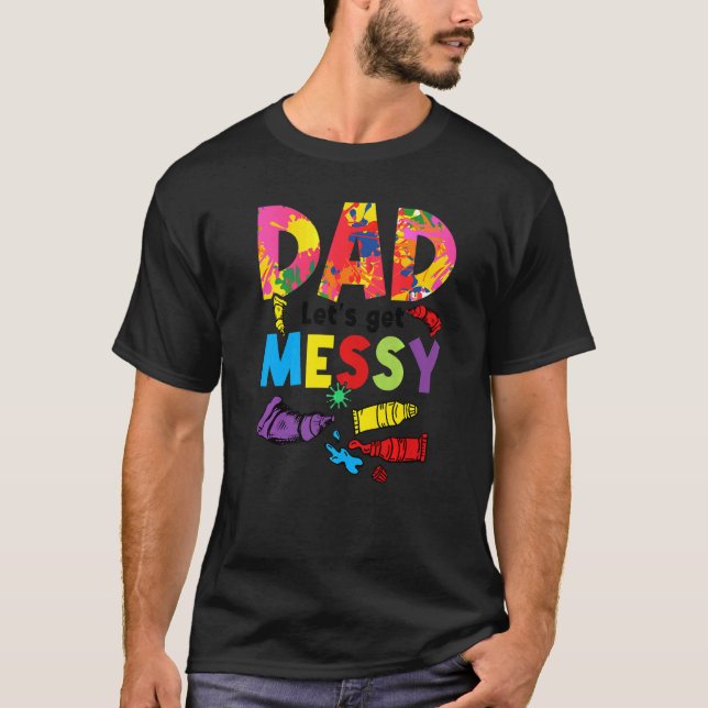 Dad Let's Get Messy Painter Artist Brush Colours P T-Shirt (Front)