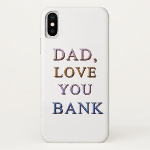 DAD, LOVE YOU BANK 1 iPhone X CASE