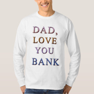 DAD, LOVE YOU BANK 1 T-Shirt