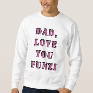 DAD, LOVE YOU FUNZI 1 SWEATSHIRT