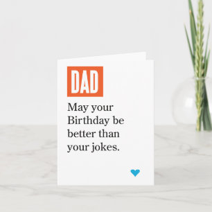 Dad May Your Birthday Be Better Than Your Jokes Card