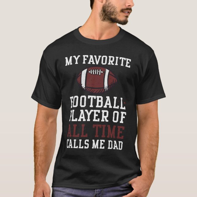Dad My Favorite Football Player Of All Time Cal  F T-Shirt (Front)