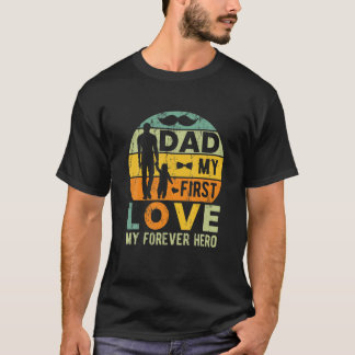 Dad My First Love My Forever Hero Father's Day Fun T-Shirt