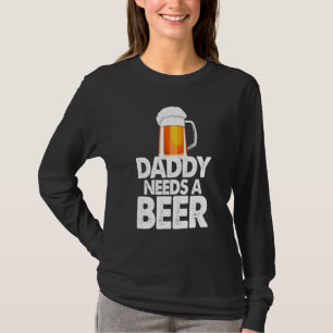 Dad Needs A Beer Beer Drinking Love T-Shirt