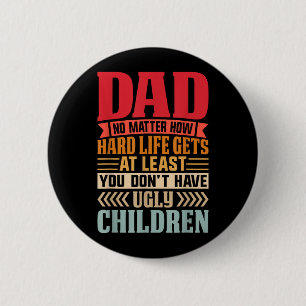 Dad No Matter How Hard Life Gets Dont Have Ugly 6 Cm Round Badge