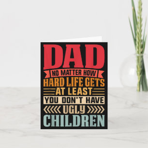 Dad No Matter How Hard Life Gets Dont Have Ugly Card