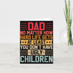 Dad No Matter How Hard Life Gets Dont Have Ugly Card
