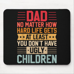 Dad No Matter How Hard Life Gets Dont Have Ugly Mouse Mat
