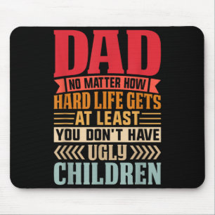 Dad No Matter How Hard Life Gets Dont Have Ugly Mouse Mat