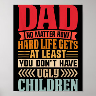 Dad No Matter How Hard Life Gets Dont Have Ugly Poster