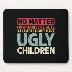 Dad No Problem How Hard Life Gets At Least No Ugly Mouse Mat