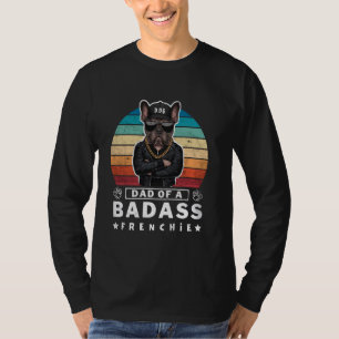 Dad of A BadAss Frenchie Bulldog Mischievous Funny T-Shirt