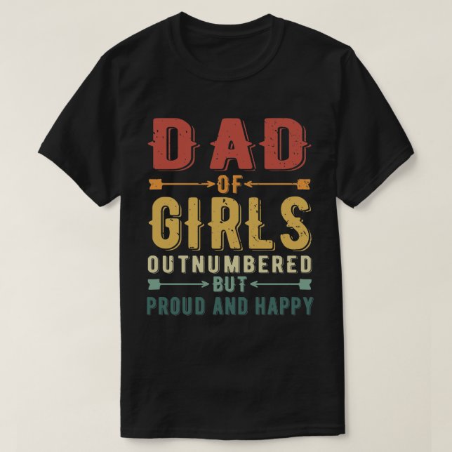  Dad Of Girls Outnumbered But Proud And Happy  T-Shirt (Design Front)
