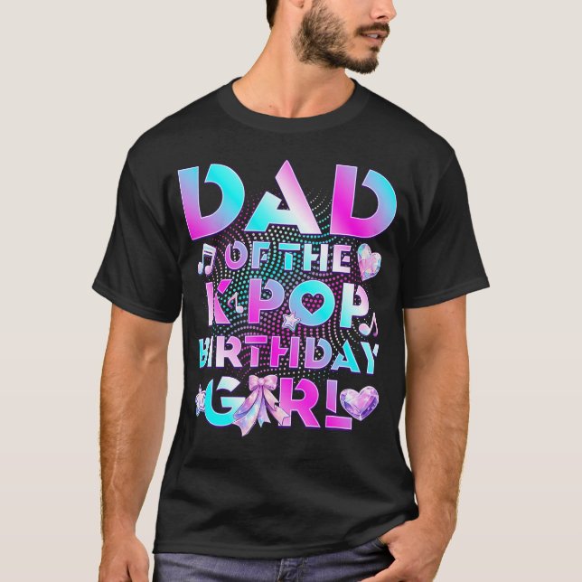 Dad Of K Pop Birthday Girl Cute Birthday Family T-Shirt (Front)