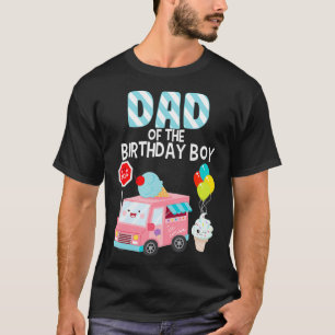 Dad Of The Birthday Boy Ice Cream Truck Bday Party T-Shirt