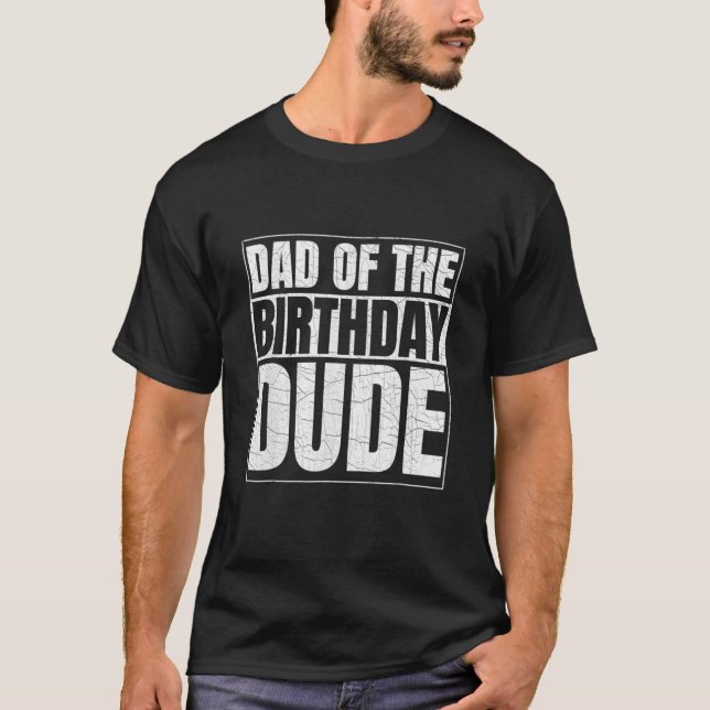 Dad Of The Birthday Dude Birthday Party Proud Dad T-Shirt (Front)