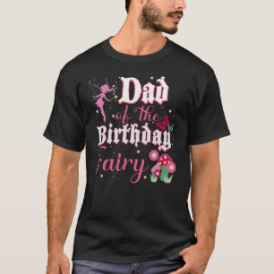 Dad Of The Birthday Fairy Princess Girl Mushroom B T-Shirt