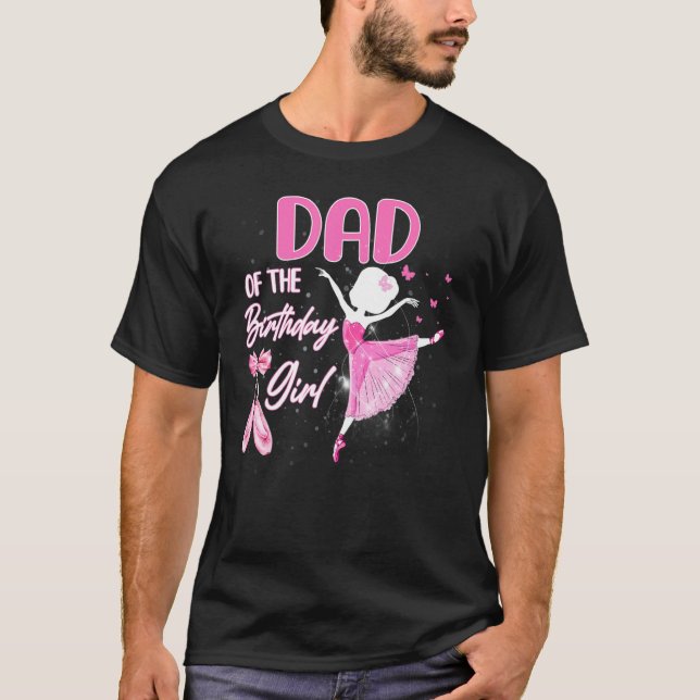 Dad Of The Birthday Girl Ballerina Ballet Dancer B T-Shirt (Front)