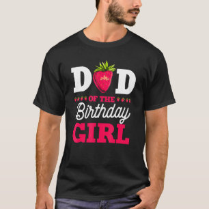 Dad Of The Birthday Girl Strawberry Fruit Bday Par T-Shirt
