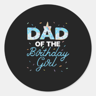 Dad of the Birthday Girl- Unicorn Donut Grow Up Fa Classic Round Sticker