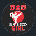 Dad Of The Birthday Karate Taekwondo Girl Martial  Classic Round Sticker<br><div class="desc">Dad Of The Birthday Karate Taekwondo Girl Martial Arts</div>