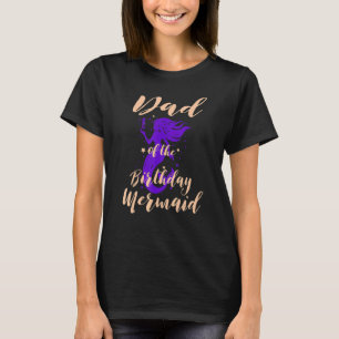 Dad of the Birthday Mermaid Daughter Bday Girl Bir T-Shirt