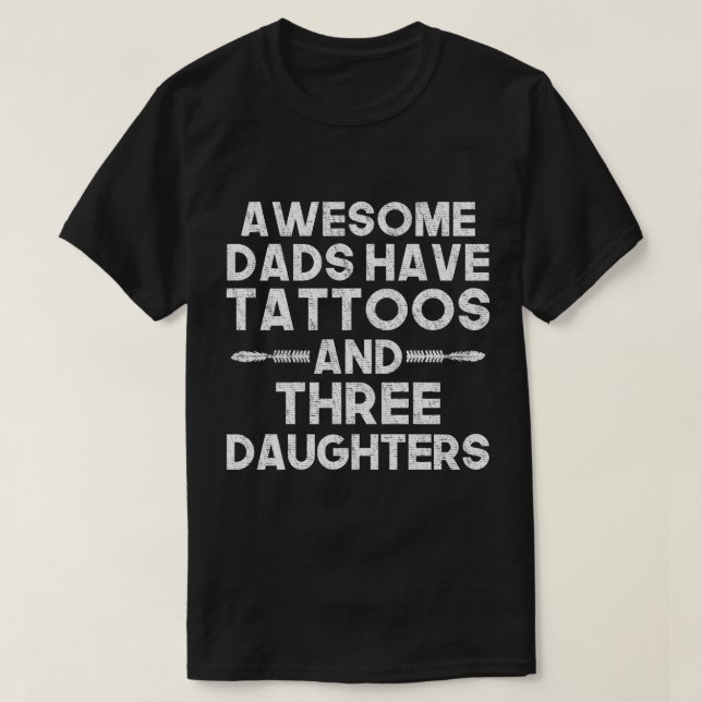 Dad of Three Daughters, Awesome Dads Have Tattoos T-Shirt (Design Front)