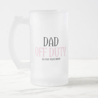 Dad Off Duty Go Ask Your Mum Funny Frosted Glass Beer Mug