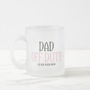 Dad Off Duty Go Ask Your Mum Funny Frosted Glass Coffee Mug