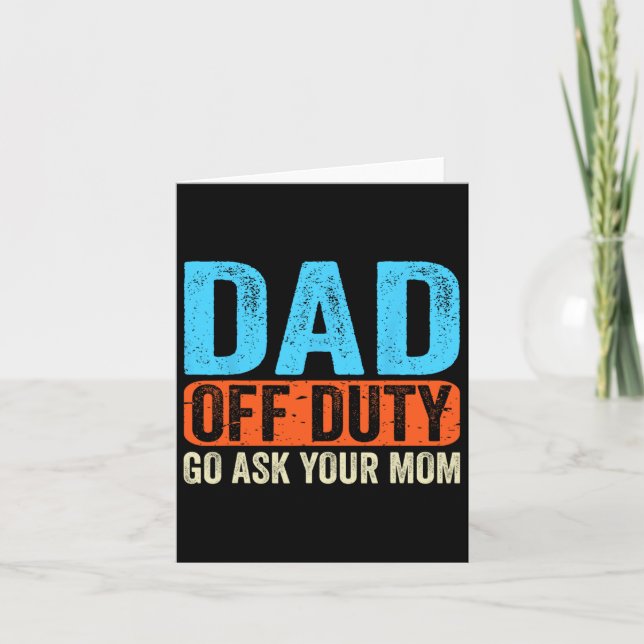 Dad Off Duty Go Ask Your Mum Men Parents Fathers D Card (Front)