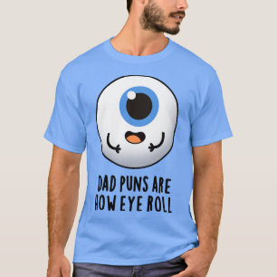 Dad Puns Are How Eye Roll Cute Eyeball Pun 1 T-Shirt